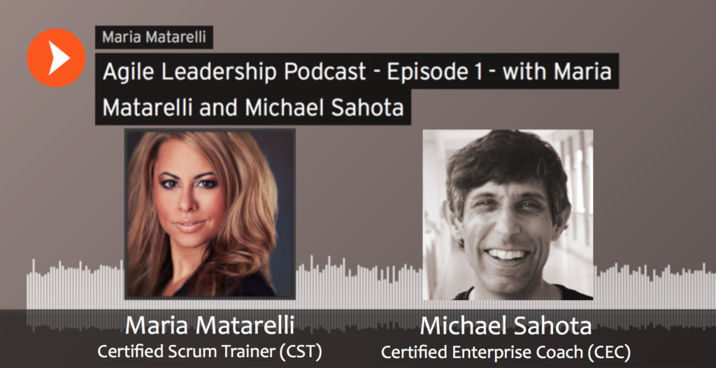 Agile Leadership Podcast with Maria Matarelli and Michael Sahota
